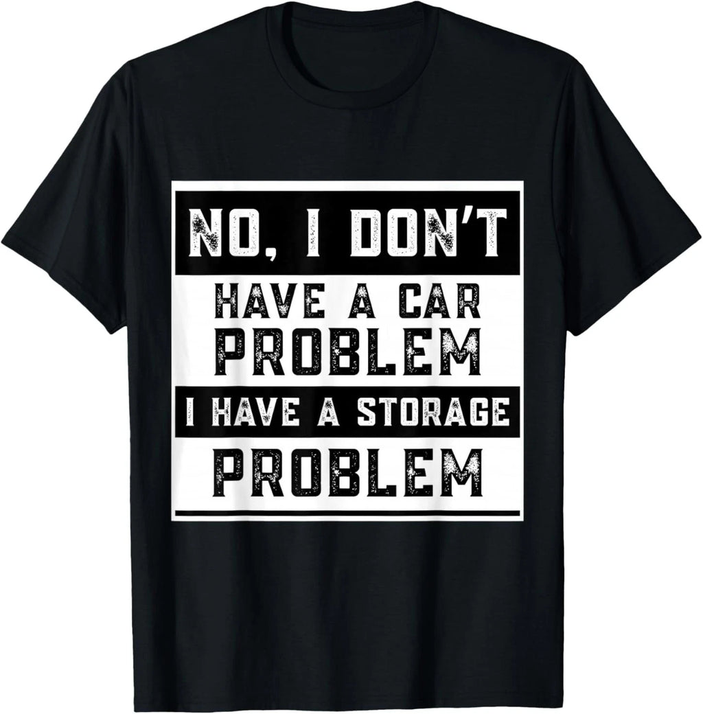 No I Don't Have A Car Problem I Have A Storage Problem Funny T-Shirt