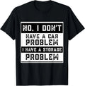 No I Don't Have A Car Problem I Have A Storage Problem Funny T-Shirt