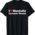 I Love Mentally Unstable Women T-Shirt | Unisex Cotton Tee, Short Sleeve