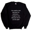 You Laugh At Me Because I'm Different Funny Sweatshirt