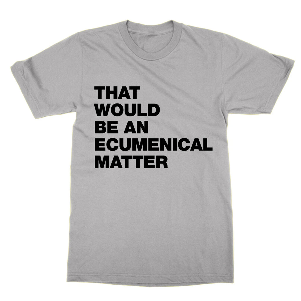 That Would Be an Ecumenical Matter t-shirt funny tee tv Father Ted present gift