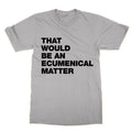 That Would Be an Ecumenical Matter t-shirt funny tee tv Father Ted present gift