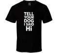 Tell Your Dog I Said Hi Fathers Day Exac T Shirt
