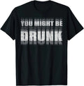 You Might Be Drunk Funny Drinking Sayings Humor Graphic T-Shirt