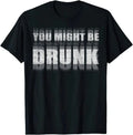 You Might Be Drunk T-Shirt Funny Drinking Party Graphic Tee Blurry Vision Shirt