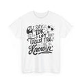i say IDK a lot but trust me i be knowin Shirt | Funny Quote T-Shirt