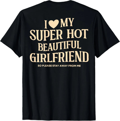 (on Back) I Love My Super Hot Beautiful Girlfriend Stay Away  unisex T-Shirt