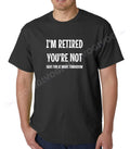 I'm Retired You're Not Have Fun At Work Tomorrow T Shirt Funny Retirement Tee