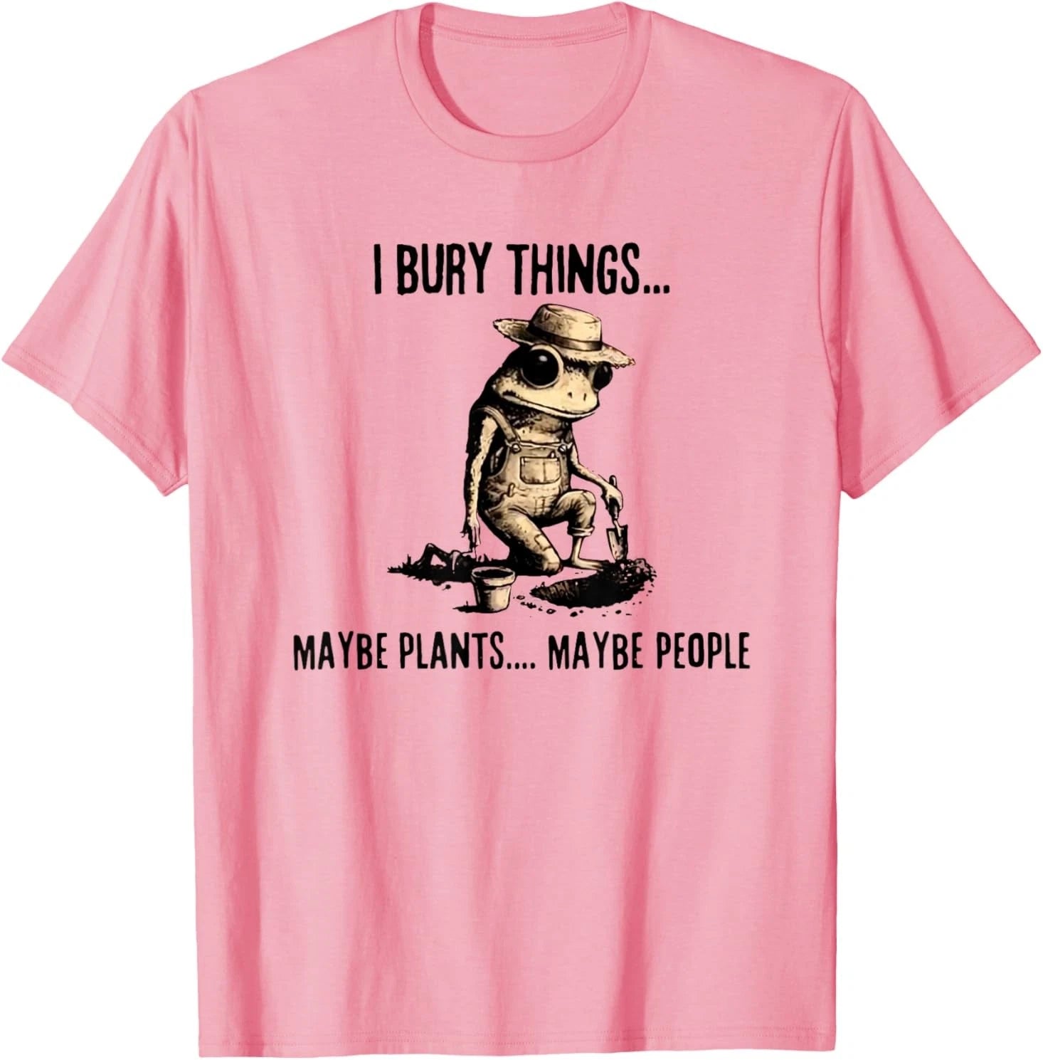 I Bury Things Maybe Plants Maybe People T-Shirt