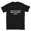 Reality is an illusion coffee Witty Sarcastic Novelty T-Shirt