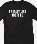 I really like Coffee Funny t shirt tee