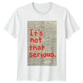 It Is Not That Serious Sarcastic Humor Mens T-Shirt Womens Graphic Tee