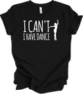 Dance Teacher Shirt Funny I Can't I Have Dance Gift Ballerina Ballet Mom Tee
