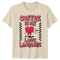 Coffee Is My Love Language T-Shirt Coffee Lover Birthday Gift For Him And Her