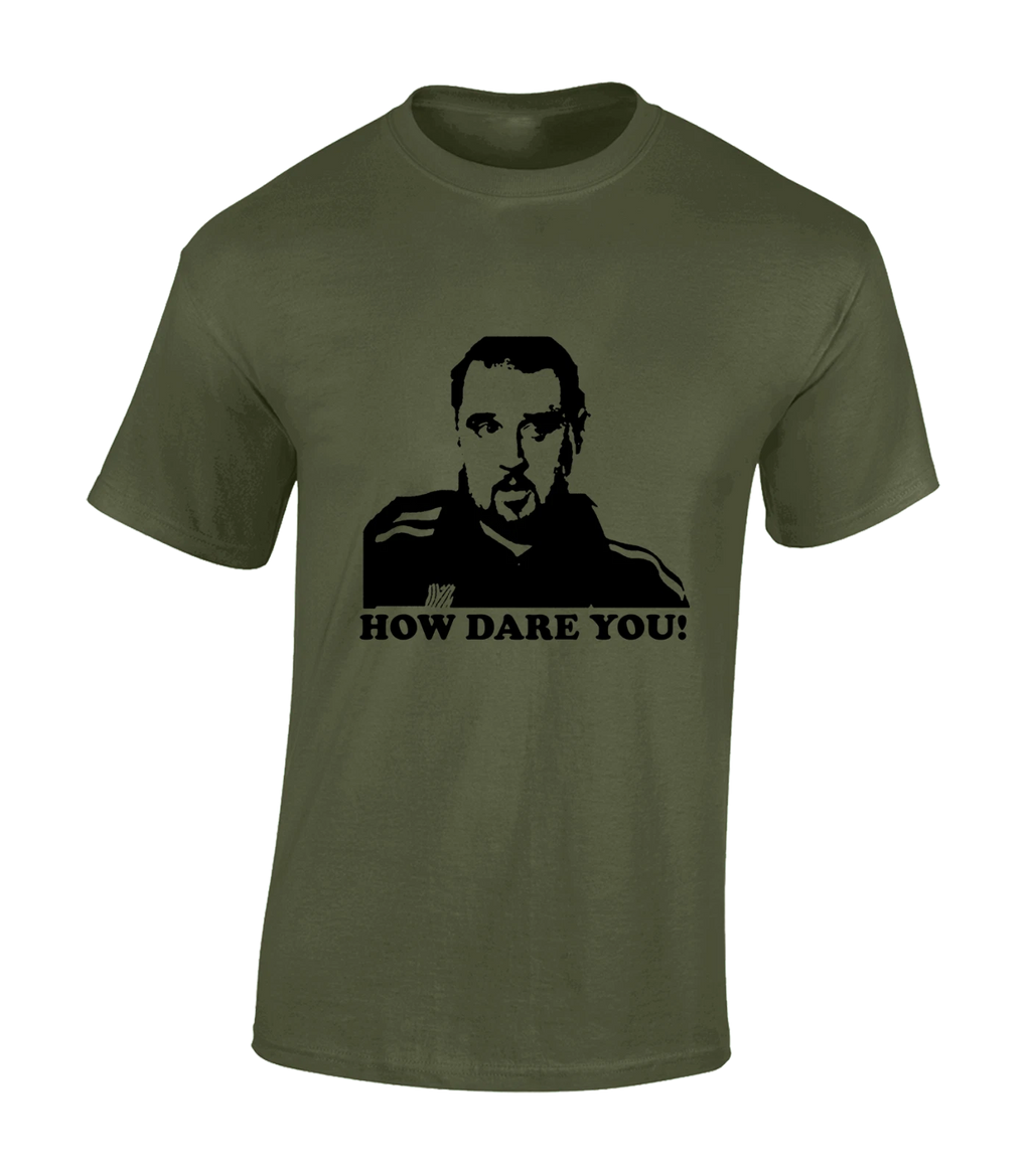 HOW DARE YOU MENS T SHIRT FUNNY MAX PHOENIX PADDY PETER CLUB NIGHTS KAY