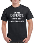 In My Defence I was Left Unsupervised Funny T Shirt humorous  Amusing Top Tee
