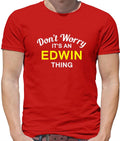 Don't Worry It's an EDWIN Thing! - Mens T-Shirt - Surname Custom Name Family