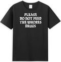 Please Do Not Feed The Whores Drugs Funny Saying Men's T-Shirt