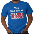 You Had Me At Slush Puppie Retro Brand Logo Womens or Mens Crewneck T Shirt Tee