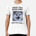 Have You Seen Him? Premium T-Shirt S to 5XL Made in the AU/USA T-Shirt