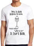 This is Bob No Arms Knock Knock Joke Meme Movie Funny Gift Tee T Shirt C1142