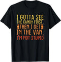 I Gotta See The Candy First. I'm Not Stupid T-Shirt