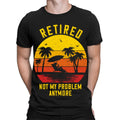 Retired Not My Problem Anymore Retirement Funny Gift Novelty Mens T-Shirts#TA-89
