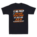 No Prep Drag Racing It's Just Like Sex Better Without The Rubber Men's T-Shirt