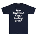 Your Girlfriend Keeps Looking At Me Funny Saying Gift Men's Short Sleeve T Shirt