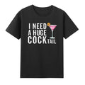 I Need a Huge COCKtail - Funny Adult Drinking Lover T-Shirt