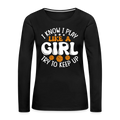 I Know I Play Like A Girl Try To Keep Up Premium Long Sleeve T-Shirt