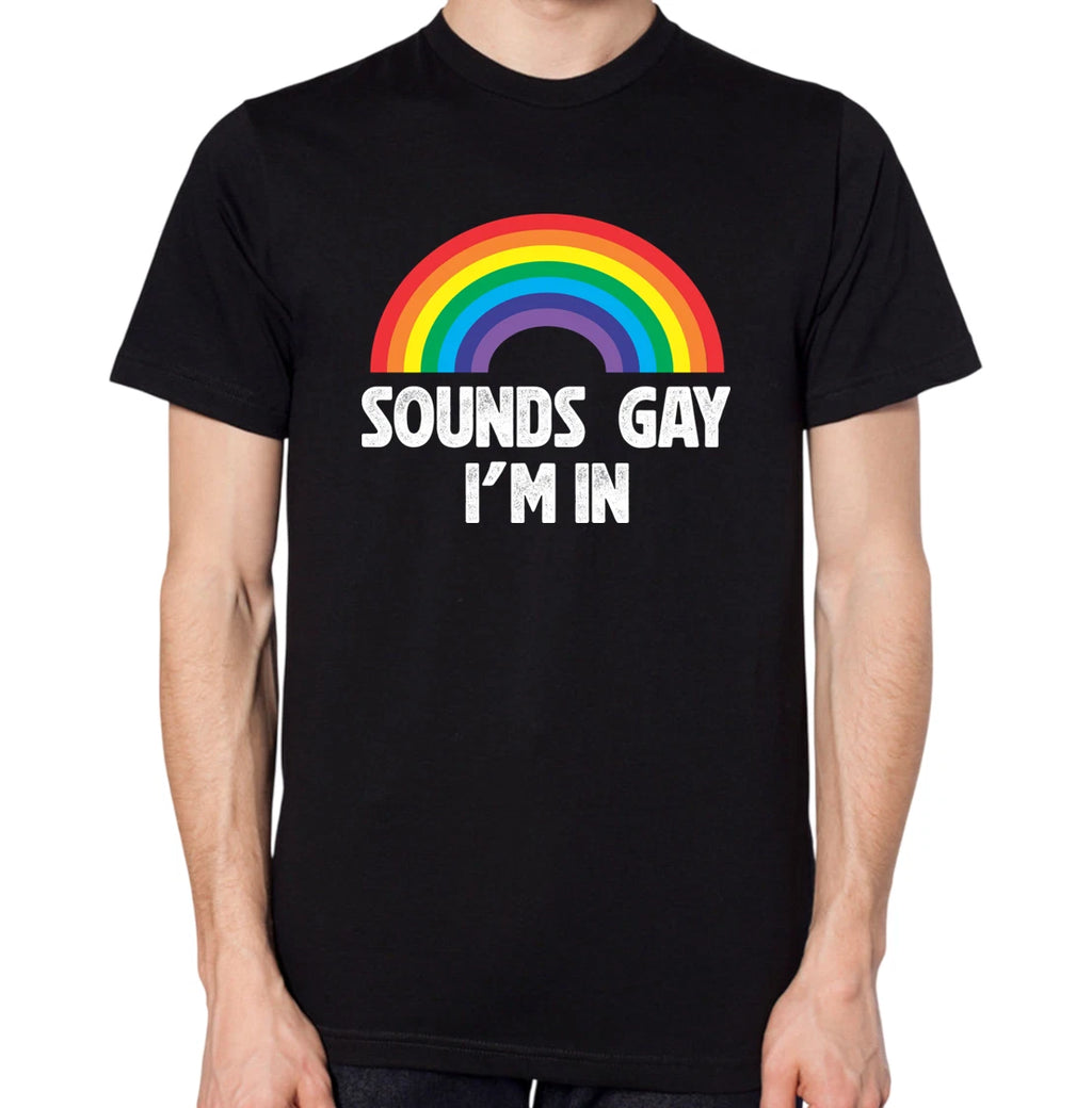 Sounds Gay I'm In T-Shirt Men Women Unisex Top
