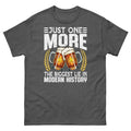 Just One More the Biggest Lie in Modern History Beer Drinker Unisex Classic Tee