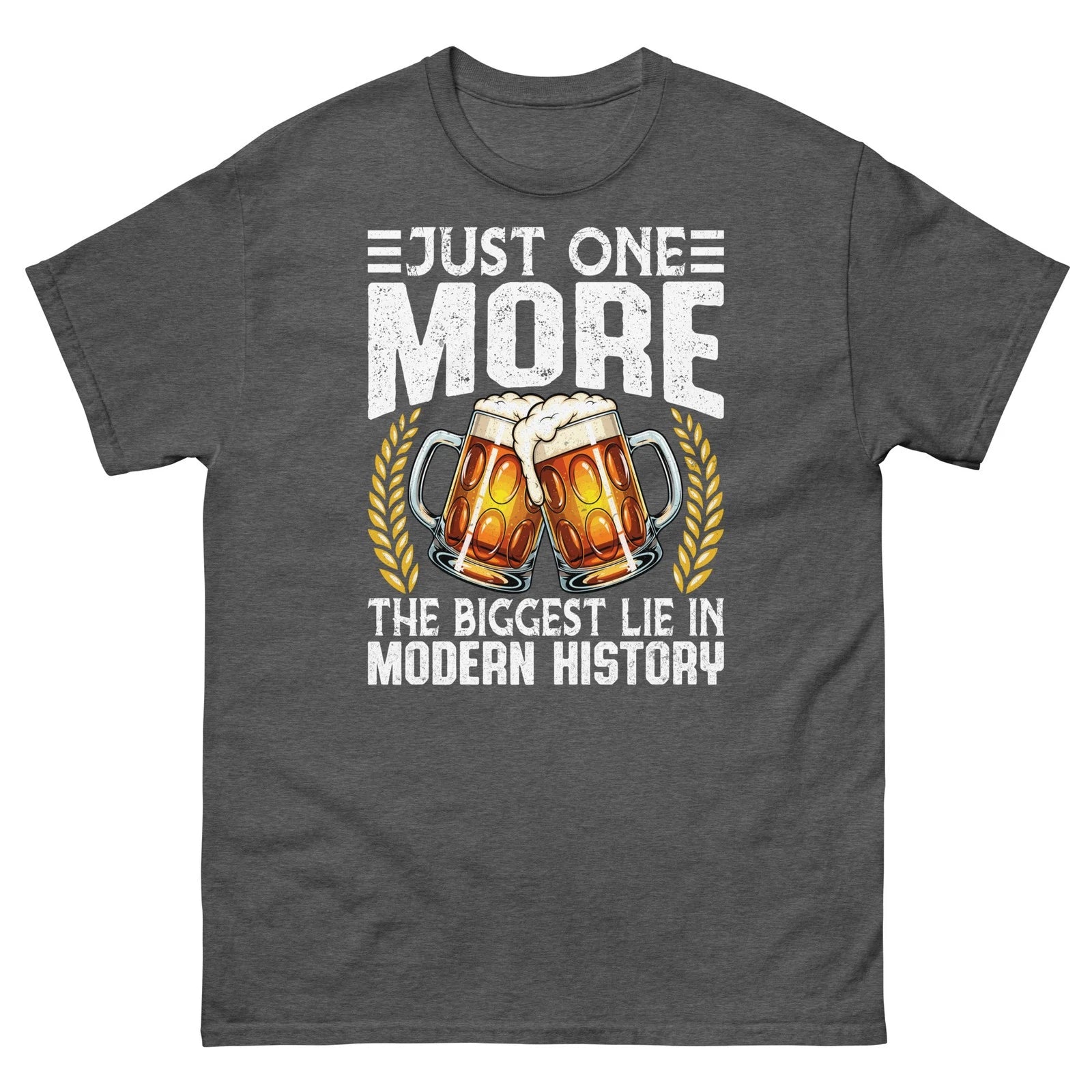 Just One More the Biggest Lie in Modern History Beer Drinker Unisex Classic Tee