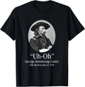 Uh Oh George Armstrong Custer Little Big Horn T-Shirt unisex Tee