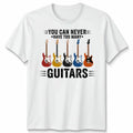 You Can Never Have Unisex T Shirt Too Many Guitars Funny Guitar Player Gift Tee