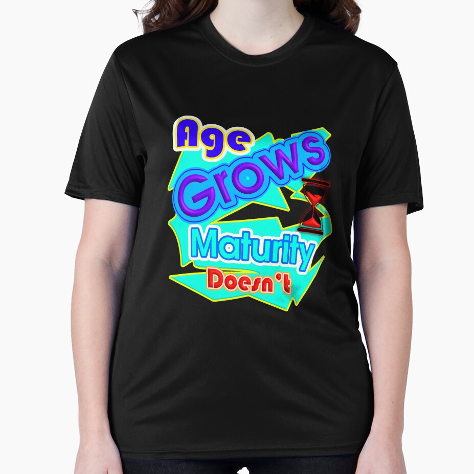 Age Grows, Maturity Doesn't - Funny Sarcastic Quote by T2T-ees