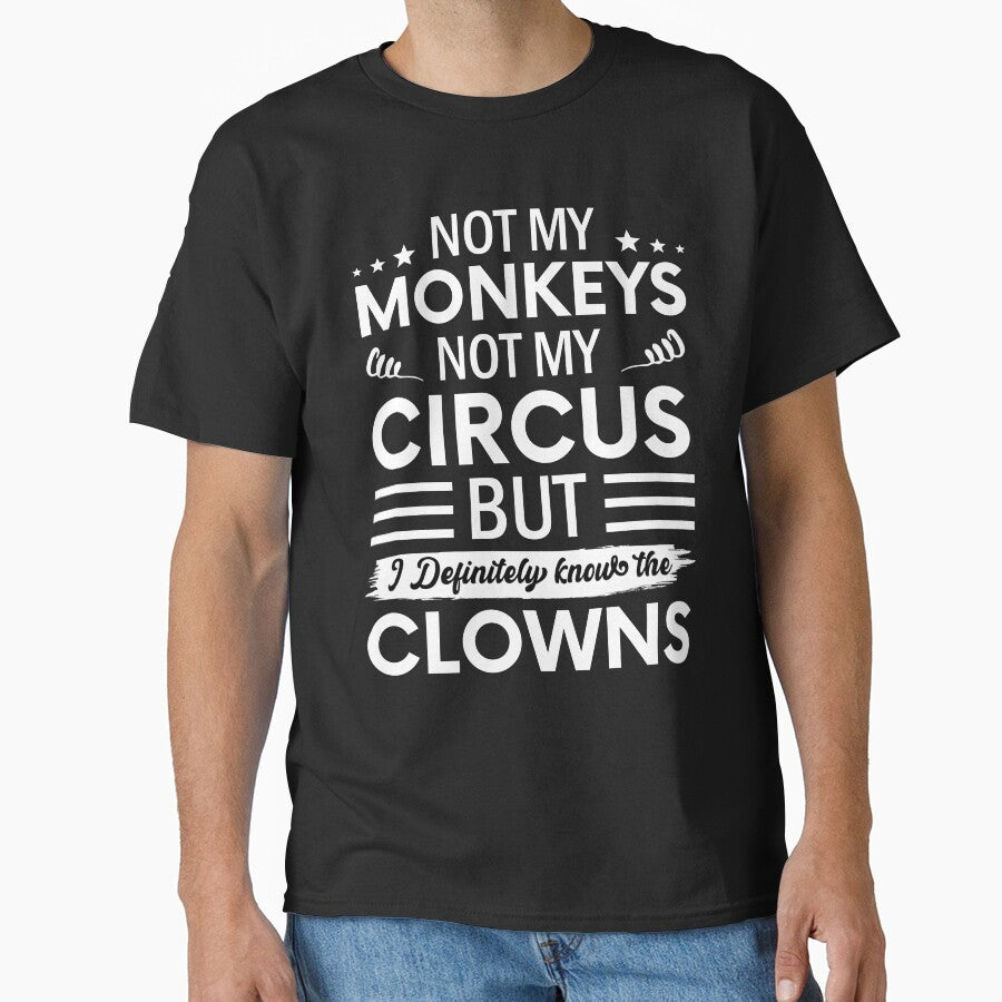 Not my Circus not my Monkeys But I Definitely know the Clowns by SnapYourStyle