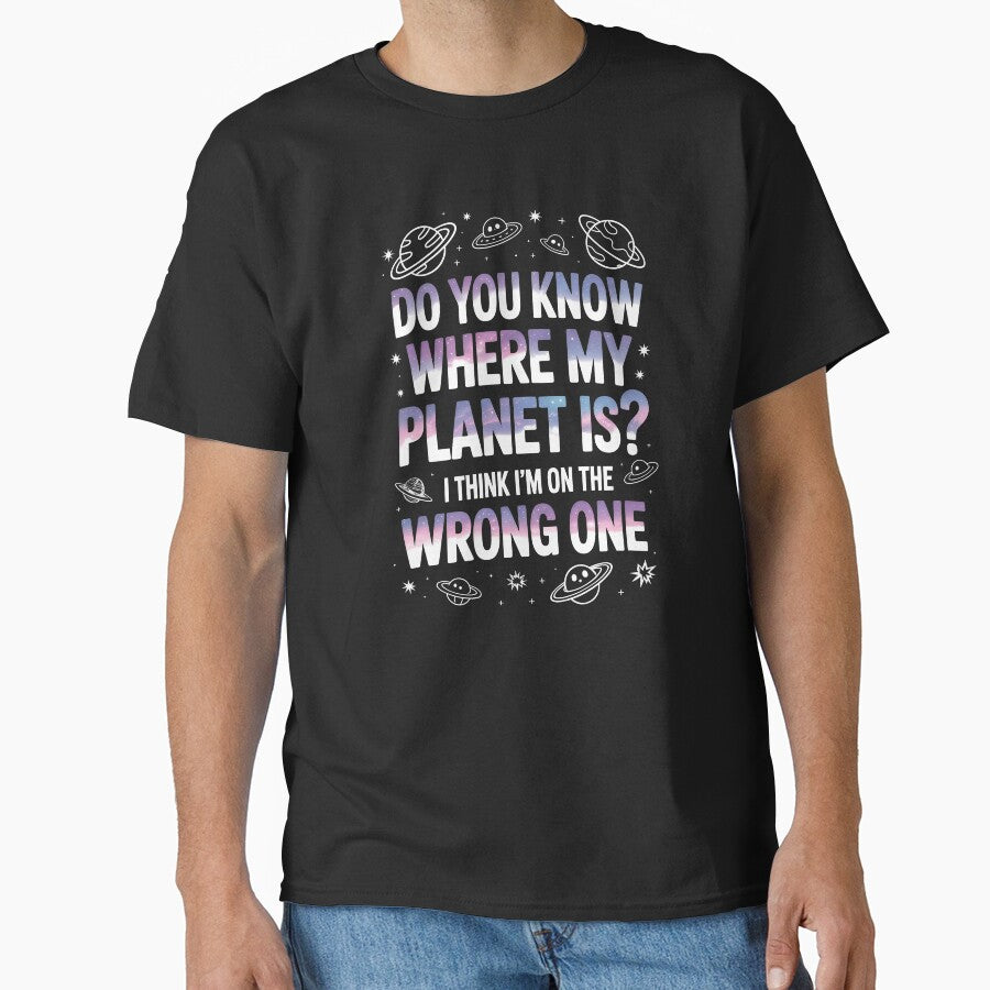 Do You Know Where My Planet Is I Think I'm On the Wrong One by Say It With Ink