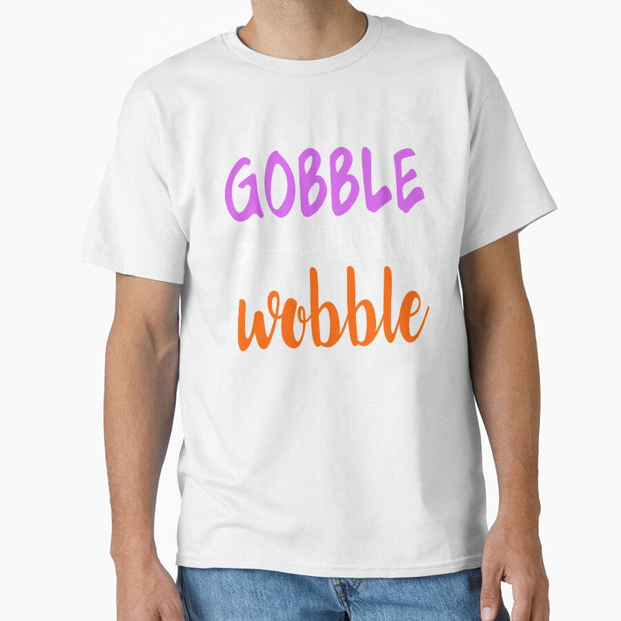 Gobble Til Ya Wobble-Girl Thanksgiving Shirt by 3familyllc