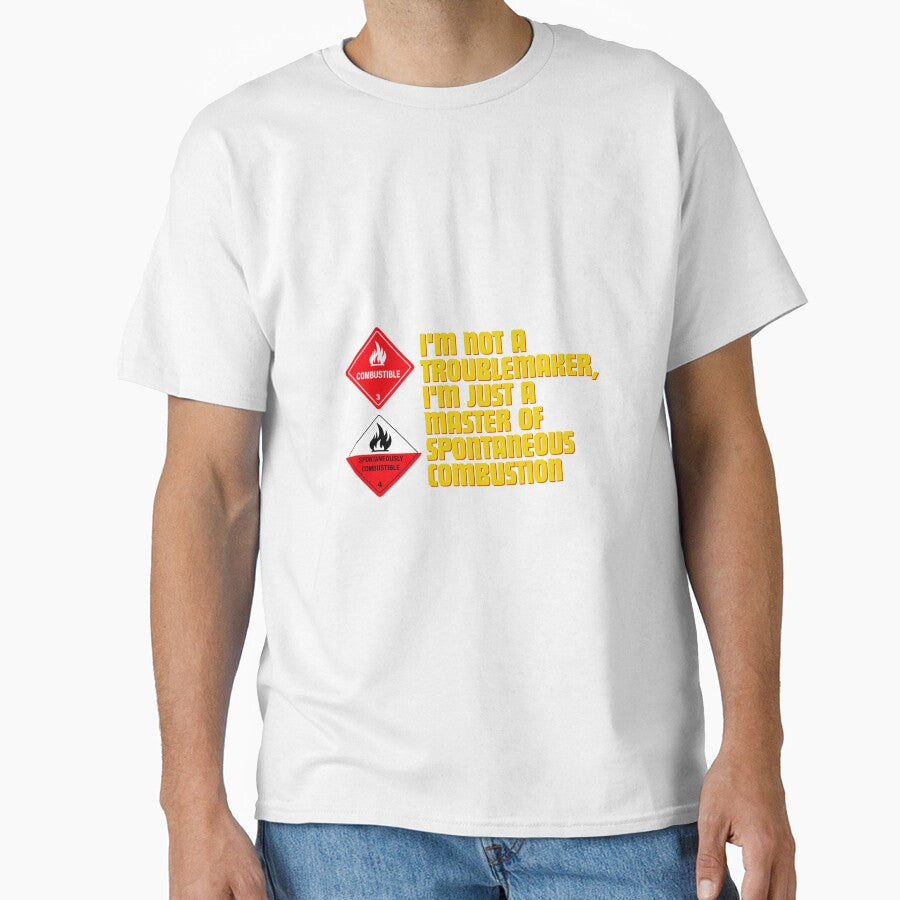 I'm not a troublemaker, I'm just a master of spontaneous combustion by Reichcorp
