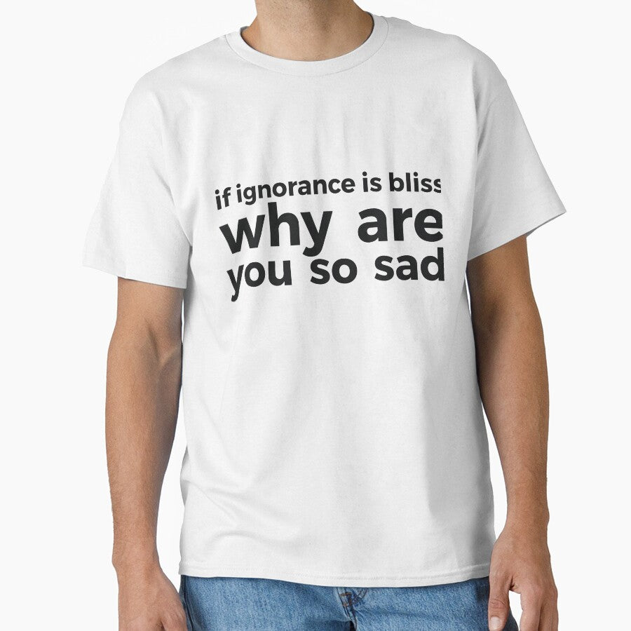 if ignorance is bliss why are you so sad by  Srdjan Stanisic