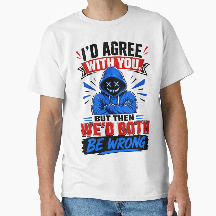 I'd Agree With You, But Then We'd Both Be Wrong by KLERIKSTORE
