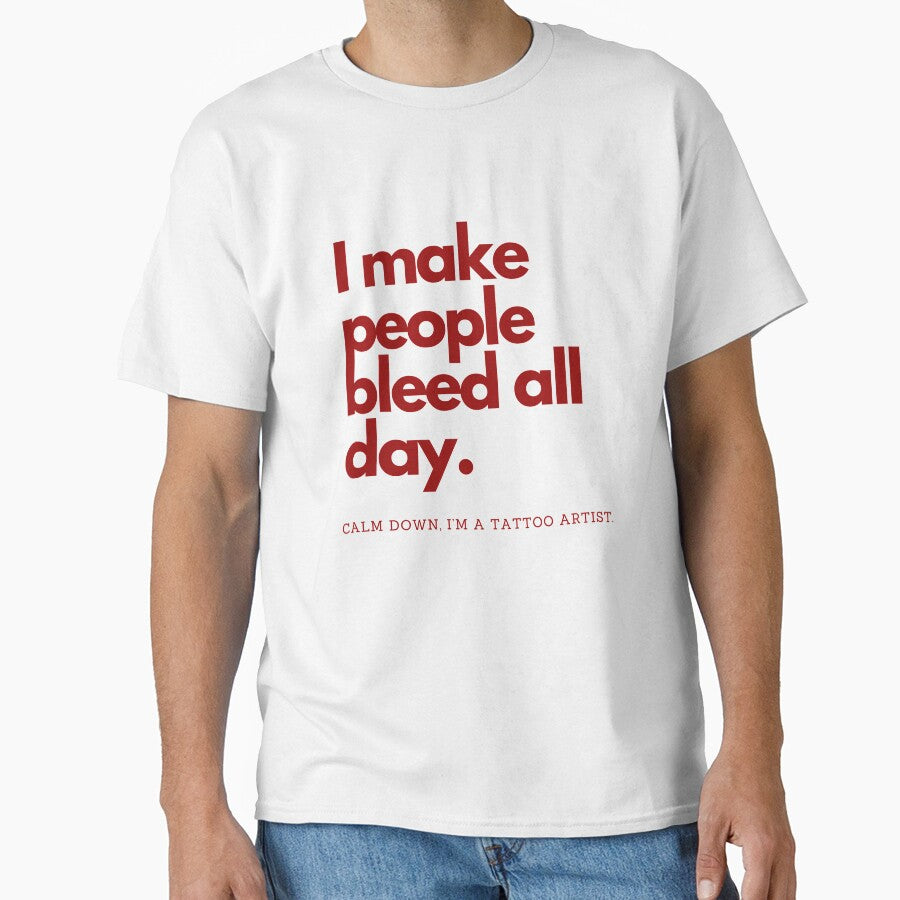 I make people bleed all day. Calm down, I’m a tattoo artist by CJCTEES