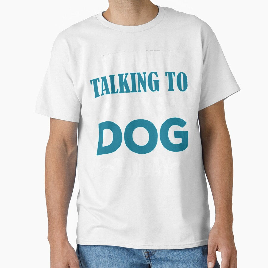 I&x27;m Only Talking To My Dog Today Classic by BlueArRecords