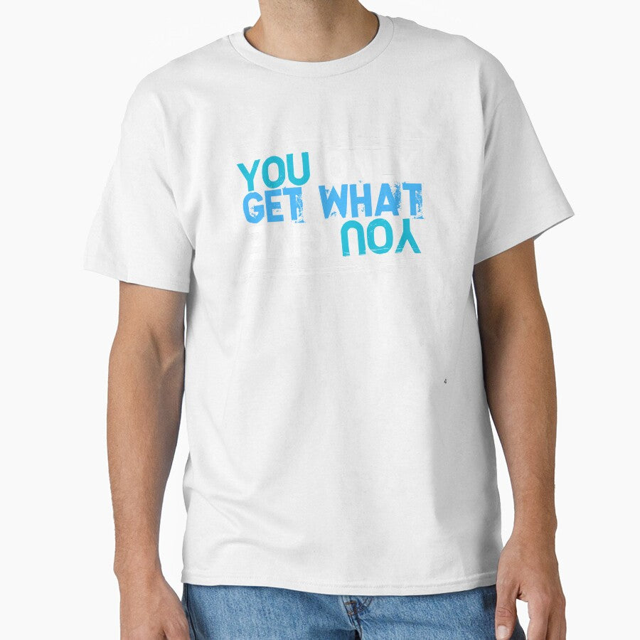 You Only Get What You Give by ToughTees