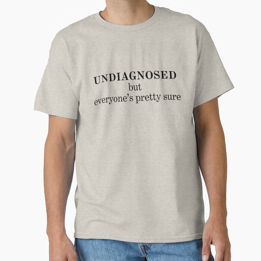 "Undiagnosed, But Everyone's Pretty Sure" T-Shirt by 2101Designs
