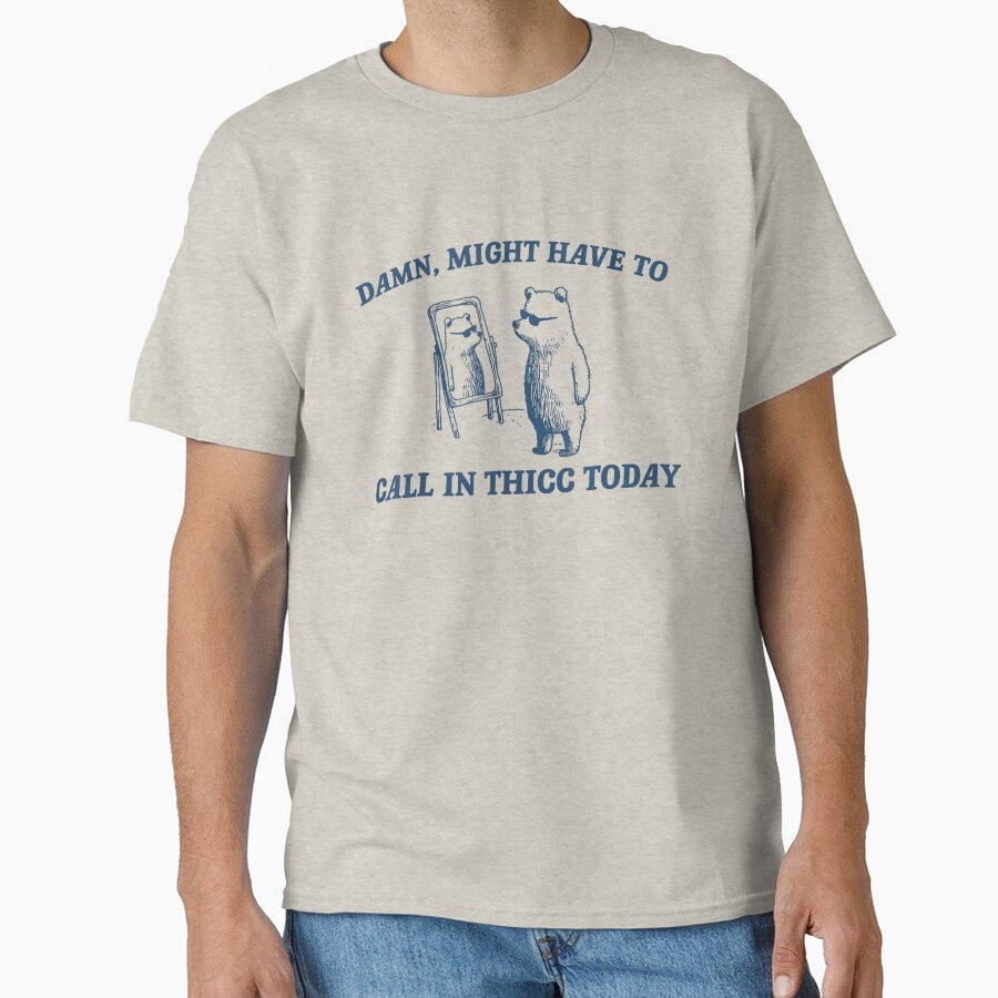 Might Have To Call In Thicc Today T-Shirt, Retro Unisex T Shirt, Funny T Shirt, Meme T Shirt, Relaxed Shirt, Funny Gifts For Friends by luuluu25