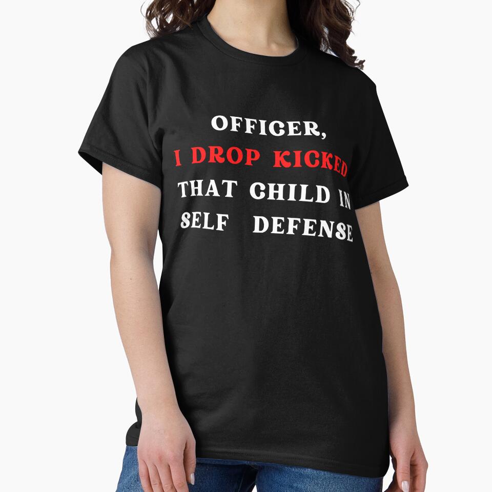 Officer I drop kicked that child In self defense - funny quote by Alacenakartd