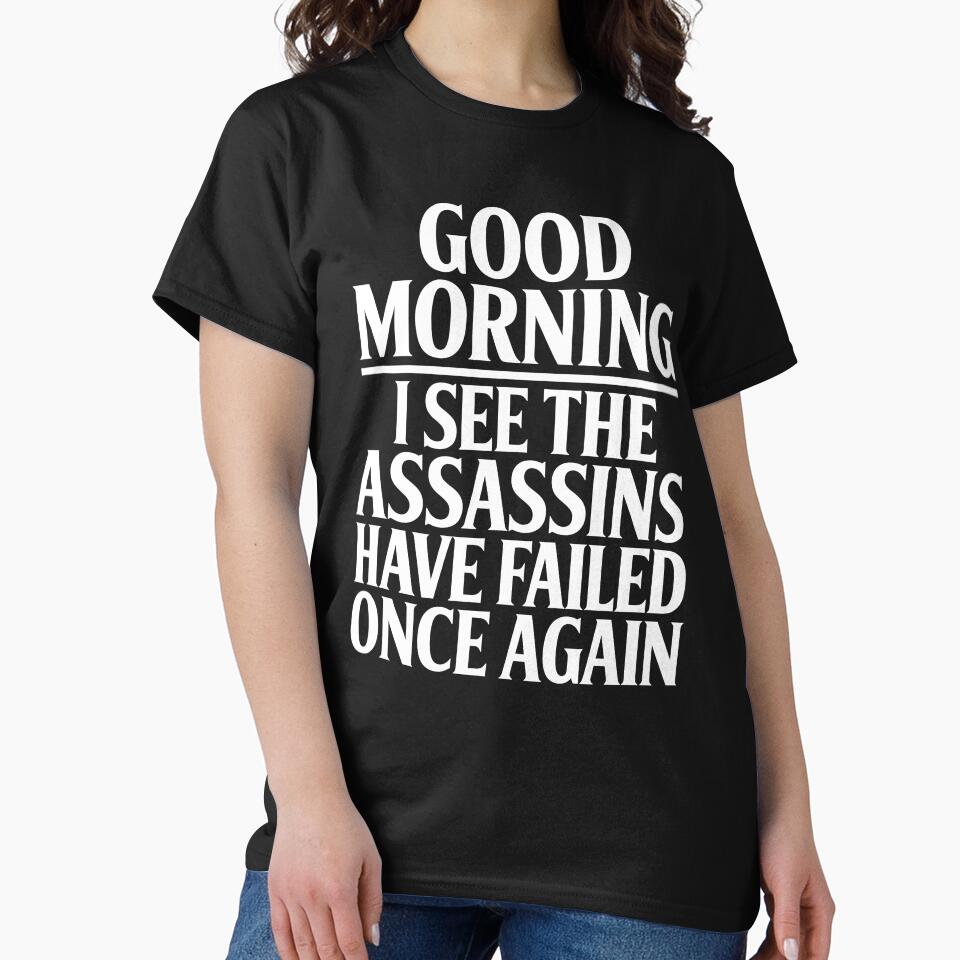 Good Morning I See The Assassins Have Failed Once Again Funny Gift by Say It With Ink